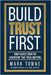 Build Trust First: Your Source Code for Leadership That Truly Matters by Towne, Mark