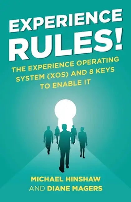 Experience Rules!: The Experience Operating System (XOS) and 8 Keys to Enable It by Michael Hinshaw
