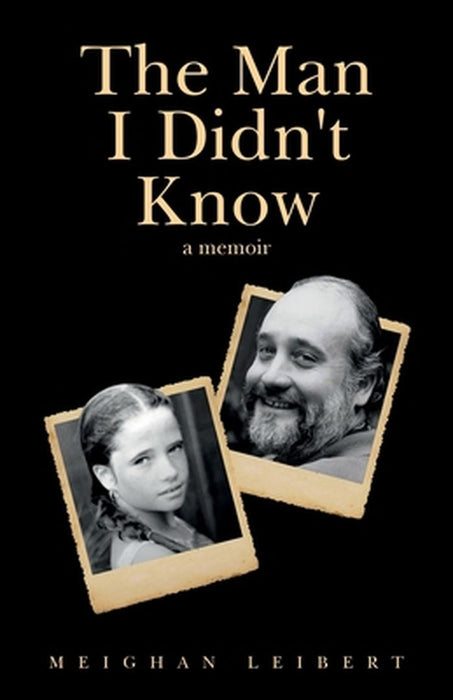The Man I Didn't Know: A Memoir by Meighan Leibert