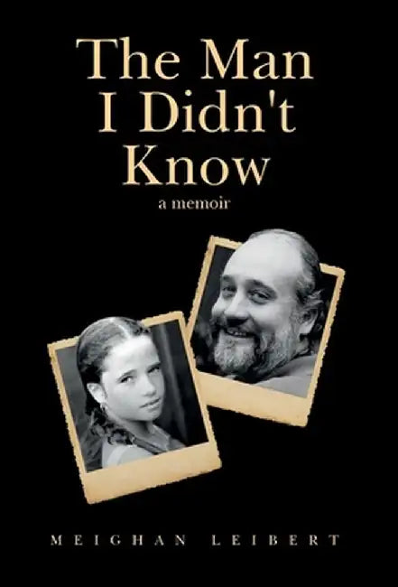 The Man I Didn't Know: A Memoir by Meighan Leibert