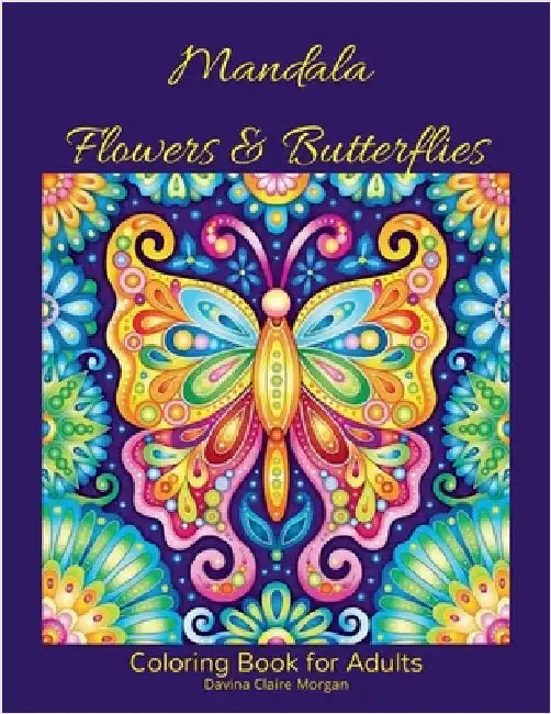 Mandala Flowers and Butterflies Coloring Book for Adults: Stress Relieving Mandala Designs with Flowers and Butterflies for Adults 38 Premium coloring by Davina Claire Morgan