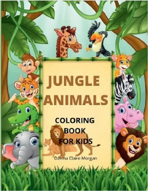 Jungle Animals Coloring Book for Kids: My First Awesome Jungle Animals Coloring And Activity Book For Kids Ages 3-8 amazing And Cute Jungl by Davina Claire Morgan