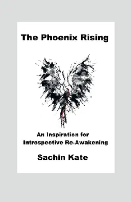 The Phoenix Rising: An Inspiration for Introspective Re-Awakening by Sachin Kate