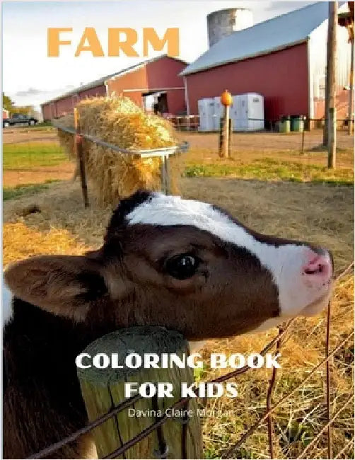 Farm Coloring Book for Kids: A Cute Farm Animals and Farm Life Coloring Book for Kids Ages 3-8 Super Coloring Pages of Animals and Life on the Farm by Davina Claire Morgan