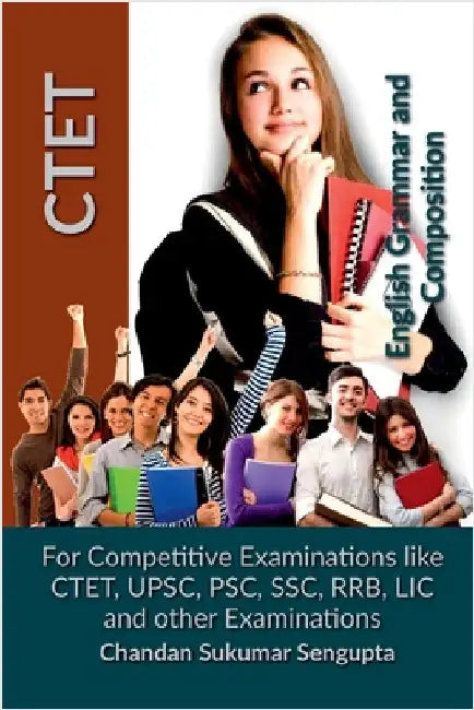 CTET English Grammar and Composition: For Competitive Examinations like CTET, UPSC, PSC, SSC, RRB, LIC and other Examinations by Chandan Sukumar SenGupta
