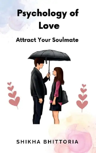Psychology of Love: Attract Your Soulmate by Shikha Bhittoria