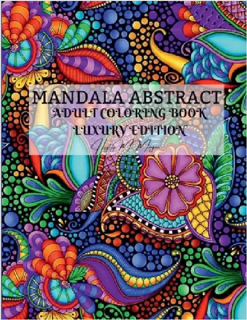 Mandala Abstract Adult Coloring Book Luxury Edition: Stress Relieving Mandala Designs for Adults 50 Premium Coloring Pages with Amazing Designs Relaxa by Hayley M Morgan