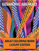 Geometric Abstract Adult Coloring Book Luxury Edition: 50 Premium Geometric Abstract Patterns Relaxation, Meditation and Happiness Coloring Pages Colo by Hayley M Morgan