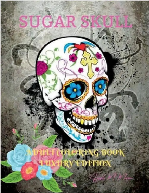 Sugar Skull Adult Coloring Book Luxury Edition: A Day of the Dead Coloring Pages with Premium Skull Desings 35 Premium Desings Intricate Featuring Fun by Hayley M Morgan