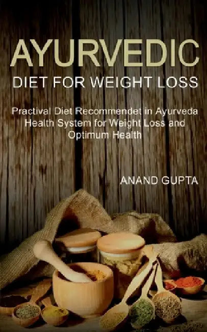 Ayurvedic Diet for Weight Loss by Anand Gupta