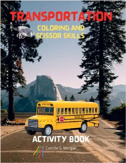 Transportation Coloring and Scissor Skills Activity Book: A Funny Coloring and Scissor Skills Book for kids, Boys or Girls Ages 3-8 with Trucks, Cars, by Camille S Morgan