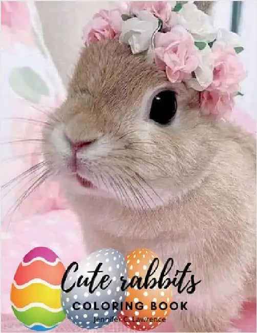 Cute Rabbits Coloring Book: Easy Fun Bunny Coloring and Activity Book with Cute and Adorable Rabbits for Kids Ages 2+ Perfect Gift for Toddlers & by Jennifer C Lawrence