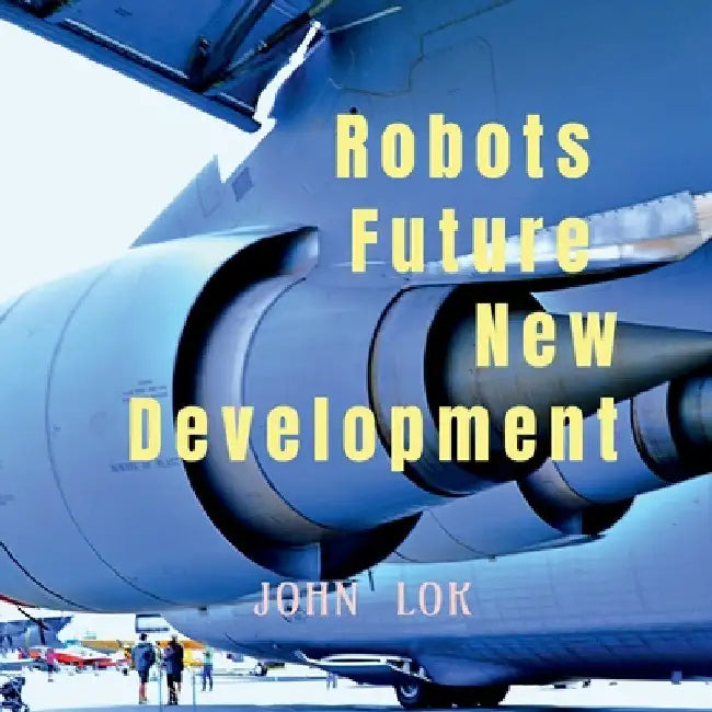 Robots Future New Development by John Lok