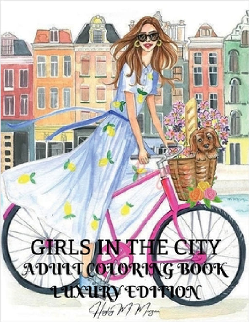 Girls in the City Adult Coloring Book Luxury Edition: Beauty Fashion Style Coloring Pages for Women and Girls Girls in the City Premium Desings to Col by Hayley M Morgan