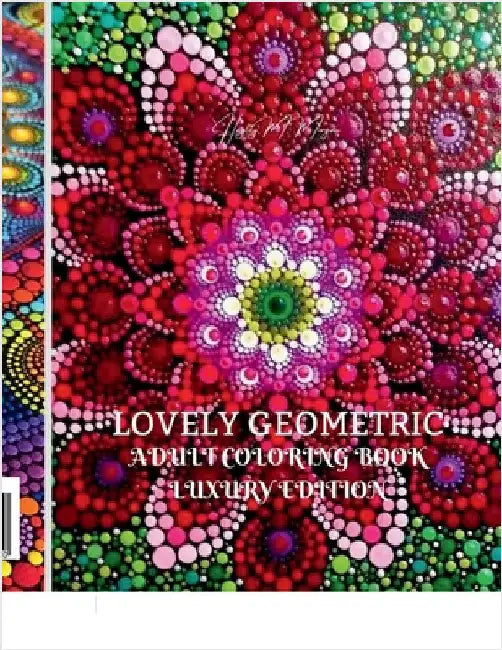 Lovely Geometric Adult Coloring Book Luxury Edition: 29 Premium Lovely Geometric Patterns Relaxation, Meditation and Happiness Coloring Pages Coloring by Hayley M Morgan