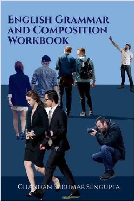 English Grammar and Composition Workbook: Suitable for High School Students, Aspirants of UPSC, PSC, SSC, RRB, Olympiads and other Examinations by Chandan Sukumar SenGupta