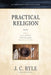 Practical Religion: What True, Biblical Christianity Should Look Like by J. C. Ryle