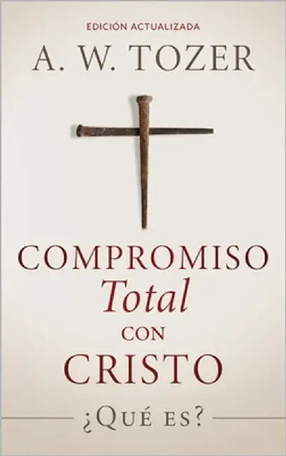 Compromiso total con Cristo: ¿Qué es? by Tozer, A. W.