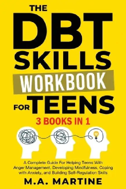 The DBT Skills Workbook For Teens (3 in 1): A Complete Guide For Helping Teens With Anger Management, Developing Mindfulness, Coping with Anxiety, and by M. a. Martine