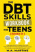 The DBT Skills Workbook For Teens (3 in 1): A Complete Guide For Helping Teens With Anger Management, Developing Mindfulness, Coping with Anxiety, and by M. a. Martine