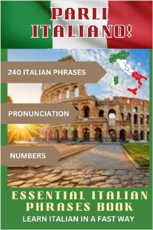 PARLI ITALIANO! Essential Italian Phrases Book: 240 Italian phrases + Pronunciation + Numbers by John Wave