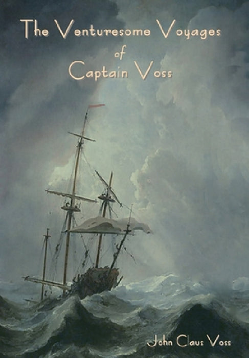 The Venturesome Voyages of Captain Voss by John Claus Voss