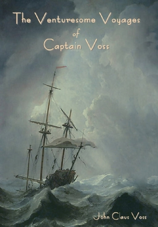The Venturesome Voyages of Captain Voss by John Claus Voss