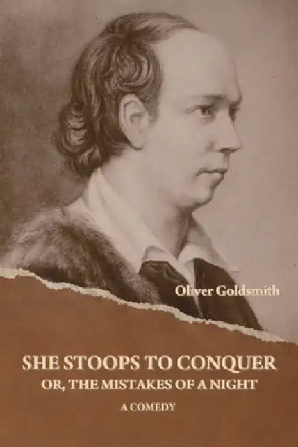 She Stoops to Conquer; Or, The Mistakes of a Night: A Comedy by Oliver Goldsmith