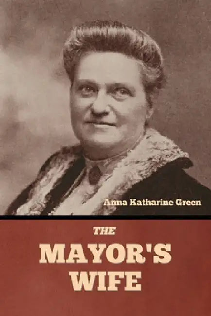 The Mayor's Wife by Anna Katharine Green