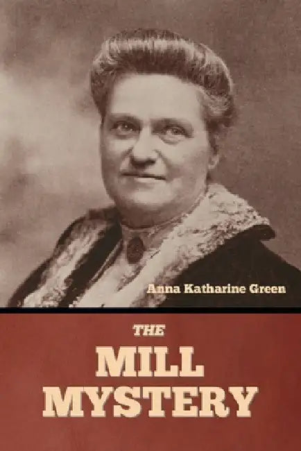 The Mill Mystery by Anna Katharine Green