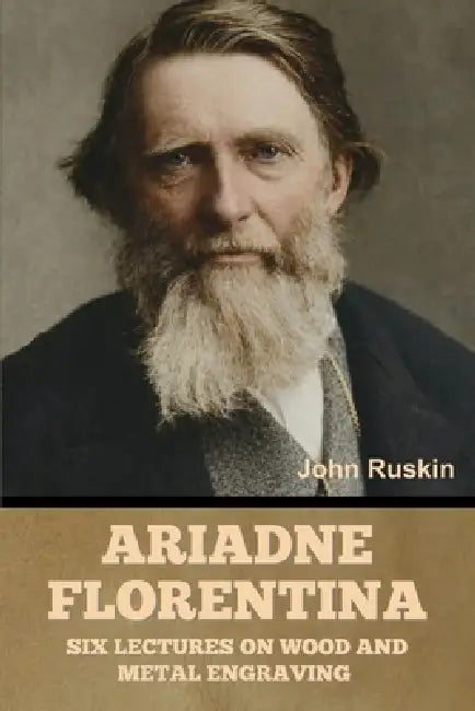 Ariadne Florentina: Six Lectures on Wood and Metal Engraving by John Ruskin