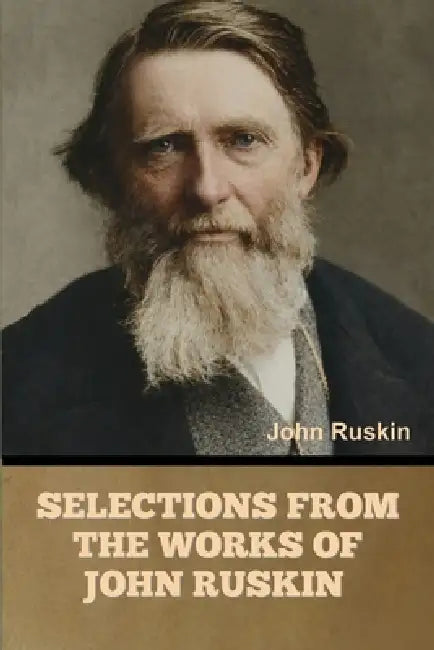 Selections from the Works of John Ruskin by John Ruskin