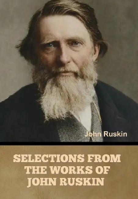 Selections from the Works of John Ruskin by John Ruskin