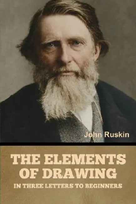 The Elements of Drawing, in Three Letters to Beginners by John Ruskin