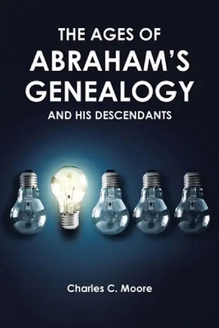 The Ages of Abraham's Genealogy and His Descendants by Charles C. Moore