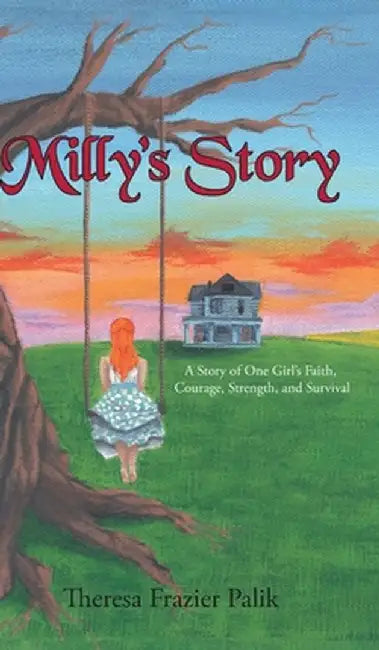 Milly's Story: A Story of One Girl's Faith, Courage, Strength, and Survival by Theresa Frazier Palik