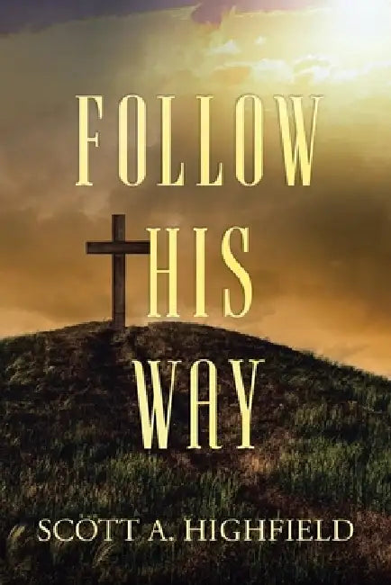 Follow His Way by Scott A. Highfield