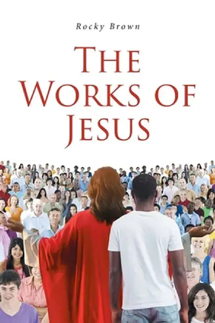 The Works of Jesus by Rocky Brown