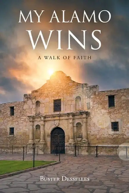 My Alamo Wins - A Walk of Faith by Buster Desselles