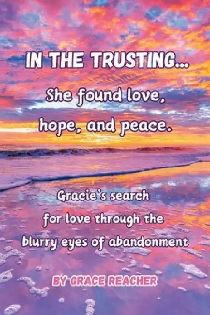 In the Trusting...: She found love, hope and peace. by Grace Reacher