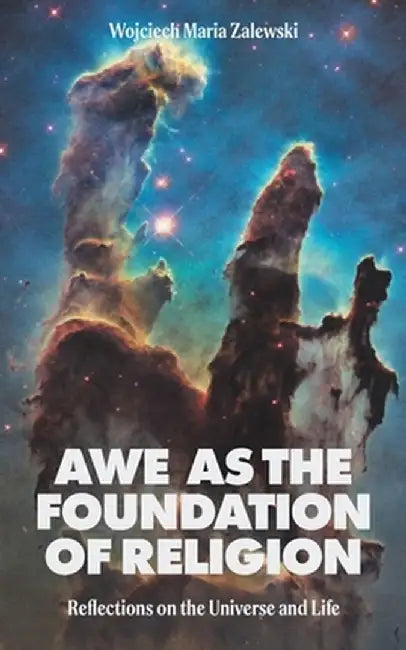 Awe as the Foundation of Religion: Reflections on the Universe and Life by Wojciech Maria Zalewski