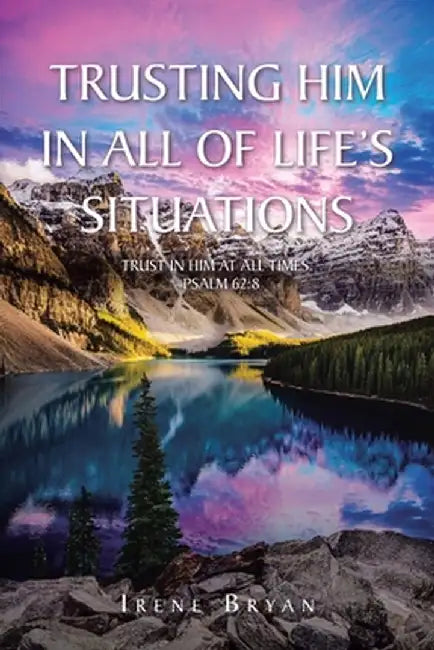 Trusting Him in All of Life's Situations by Irene Bryan