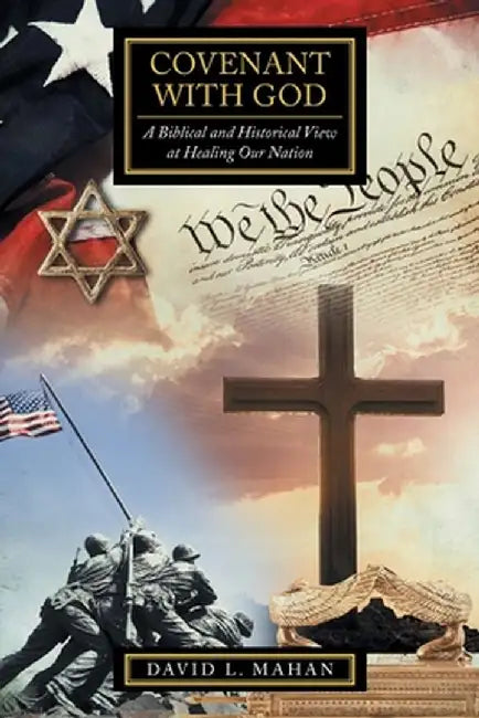 Covenant with God: A Biblical and Historical View at Healing Our Nation by David L. Mahan