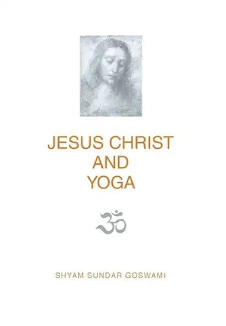 Jesus Christ and Yoga by Shyam Sundar Goswami