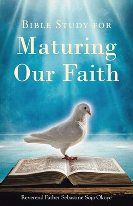 Bible Study for Maturing Our Faith by Reverend Father Sebastine Soja Okoye