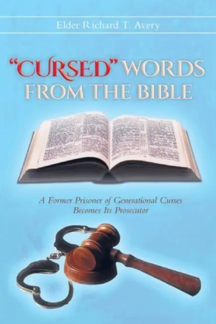"Cursed" Words from the Bible: A Former Prisoner of Generational Curses Becomes Its Prosecutor by Elder Richard T. Avery
