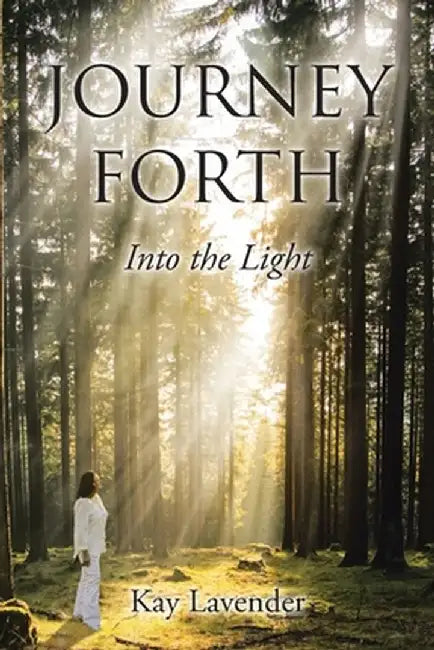 Journey Forth: Into the Light by Kay Lavender