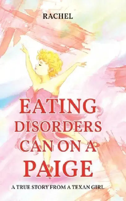 Eating Disorders Can on a Paige: A True Story From A Texan Girl by Rachel