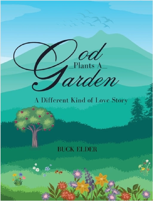 God Plants A Garden: A Different Kind of Love Story by Buck Elder