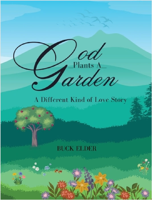 God Plants A Garden: A Different Kind of Love Story by Buck Elder